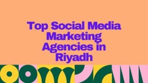 Top 25 Social Media Marketing Agencies in Riyadh