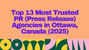 Bold graphic with purple text reading “Top 13 Most Trusted PR (Press Release) Agencies in Ottawa, Canada (2025)” on a peach background with colorful geometric patterns at the bottom.
