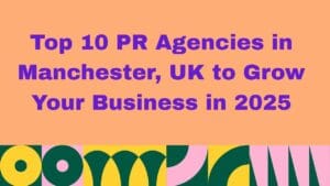 Top PR Agencies in Manchester, UK