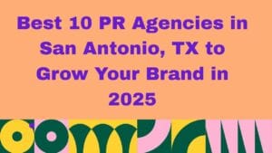 Best PR Agencies in San Antonio TX to Grow Your Brand