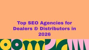 Top SEO agencies for dealers and distributors in 2026 with bold purple text on orange background and abstract colorful pattern below.