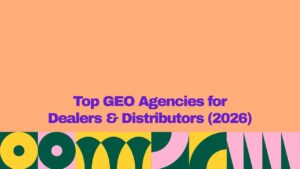 Banner graphic with a peach background and bold purple text reading, “Top GEO Agencies for Dealers & Distributors (2026).” A colorful geometric pattern in yellow, dark green, and pink spans the bottom of the image.