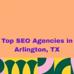 Top SEO Agencies in Arlington, TX