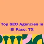 Top SEO Agencies in El Paso, TX