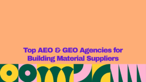 Top AEO and GEO agencies for building material suppliers, displayed in bold purple text on a peach background with colorful geometric patterns.