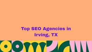 Top SEO Agencies in Irving, TX